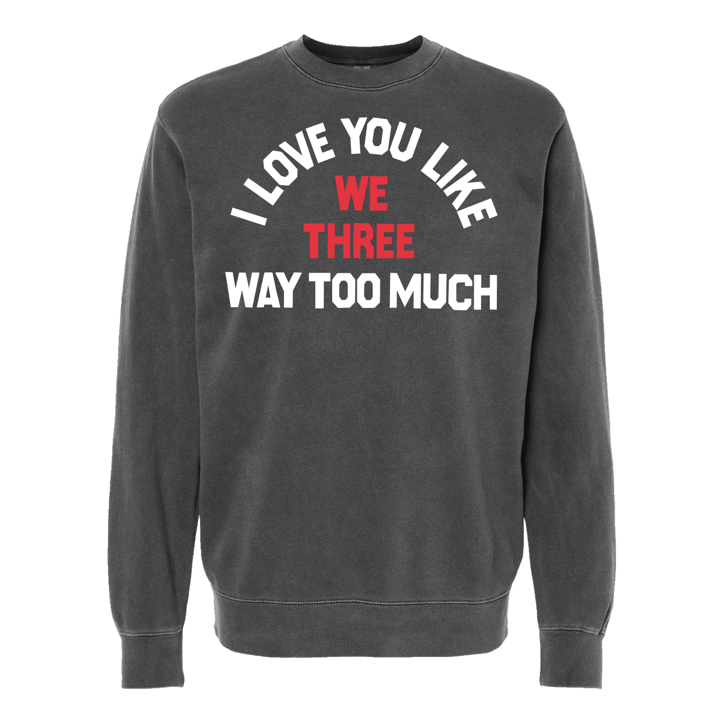 I Love You Like Way Too Much Crewneck