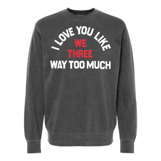 I Love You Like Way Too Much Crewneck